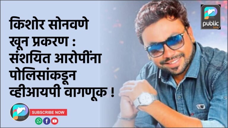 किशोर सोनवणे खून प्रकरण : संशयित आरोपींना पोलिसांकडून व्हीआयपी वागणूक !