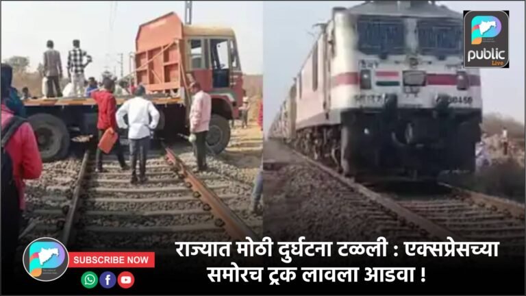 राज्यात मोठी दुर्घटना टळली : एक्सप्रेसच्या समोरच ट्रक लावला आडवा !