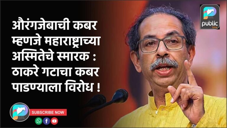 औरंगजेबाची कबर म्हणजे महाराष्ट्राच्या अस्मितेचे स्मारक : ठाकरे गटाचा कबर पाडण्याला विरोध !