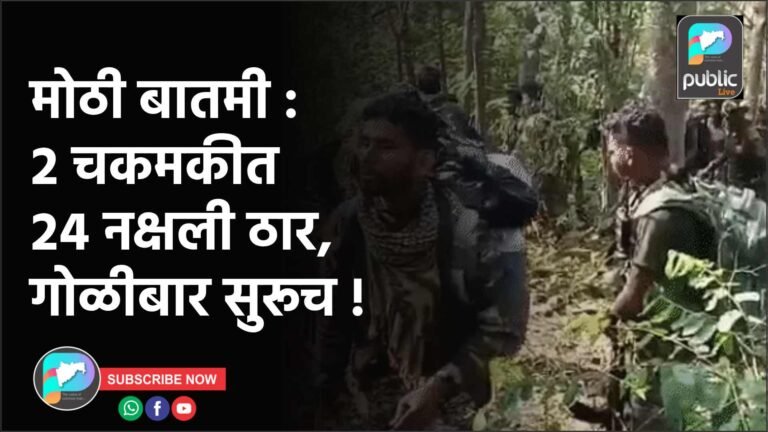 मोठी बातमी : २ चकमकीत २४ नक्षली ठार, गोळीबार सुरूच !