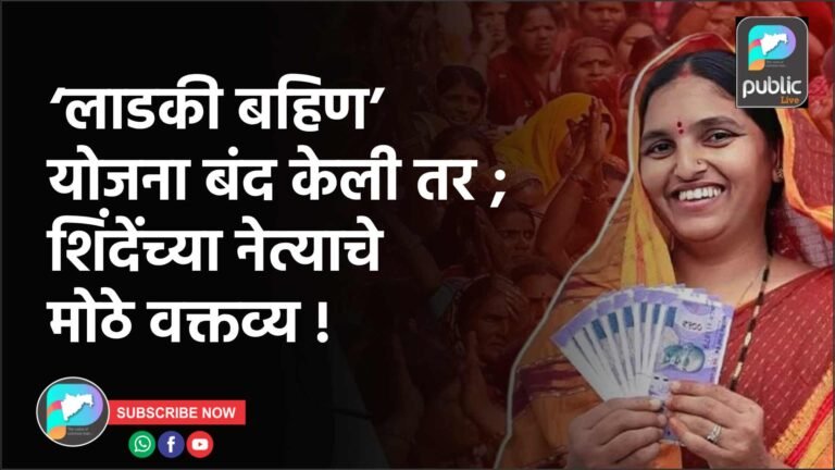 ‘लाडकी बहिण’ योजना बंद केली तर ; शिंदेंच्या नेत्याचे मोठे वक्तव्य !
