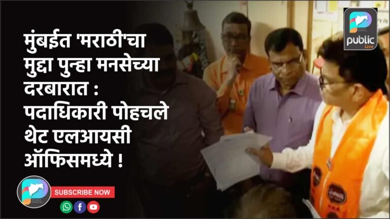 मुंबईत ‘मराठी’चा मुद्दा पुन्हा मनसेच्या दरबारात : पदाधिकारी पोहचले थेट एलआयसी ऑफिसमध्ये !