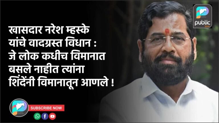 खासदार नरेश म्हस्के यांचे वादग्रस्त विधान : जे लोक कधीच विमानात बसले नाहीत त्यांना शिंदेंनी विमानातून आणले !