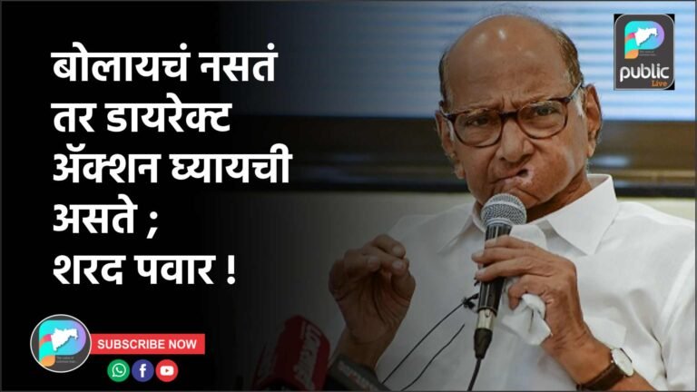 बोलायचं नसतं तर डायरेक्ट ॲक्शन घ्यायची असते ; शरद पवार !