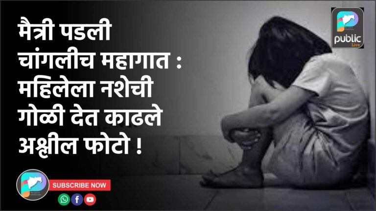 मैत्री पडली चांगलीच महागात : महिलेला नशेची गोळी देत काढले अश्लील फोटो !