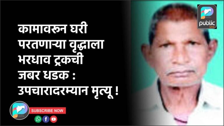 कामावरून घरी परतणाऱ्या वृद्धाला भरधाव ट्रकची जबर धडक :  उपचारादरम्यान मृत्यू !