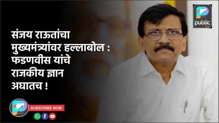 संजय राऊतांचा मुख्यमंत्र्यांवर हल्लाबोल : फडणवीस यांचे राजकीय ज्ञान अघातच !
