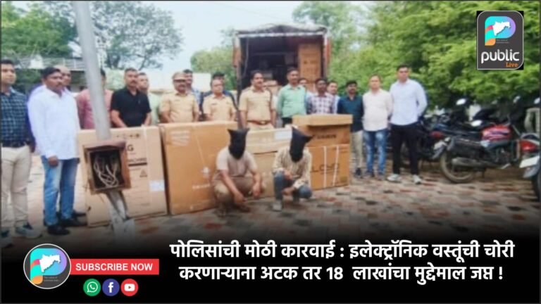 पोलिसांची मोठी कारवाई : इलेक्ट्रॉनिक वस्तूंची चोरी करणाऱ्याना अटक तर १८  लाखांचा मुद्देमाल जप्त !