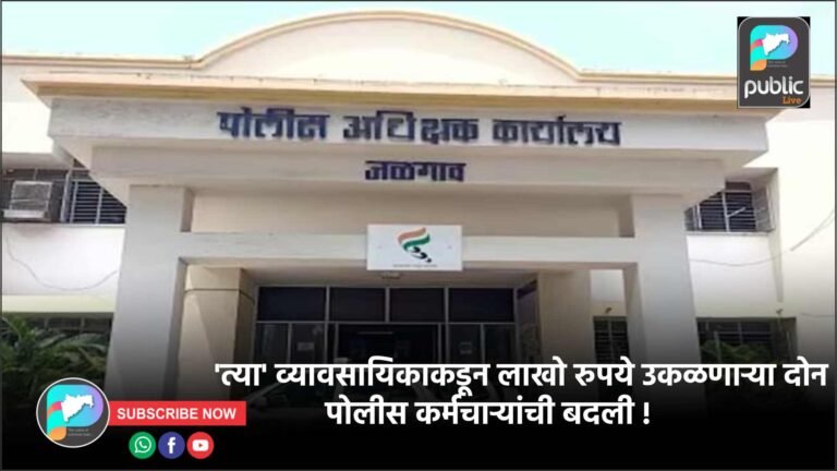 ‘त्या’ व्यावसायिकाकडून लाखो रुपये उकळणाऱ्या दोन पोलीस कर्मचाऱ्यांची बदली !