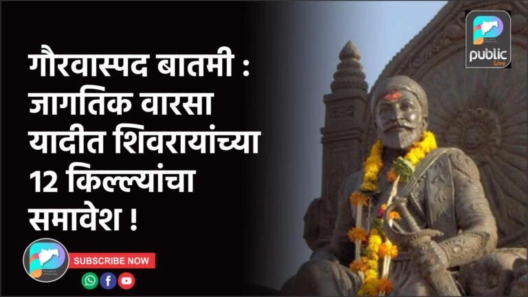 गौरवास्पद बातमी : जागतिक वारसा यादीत शिवरायांच्या १२ किल्ल्यांचा समावेश !