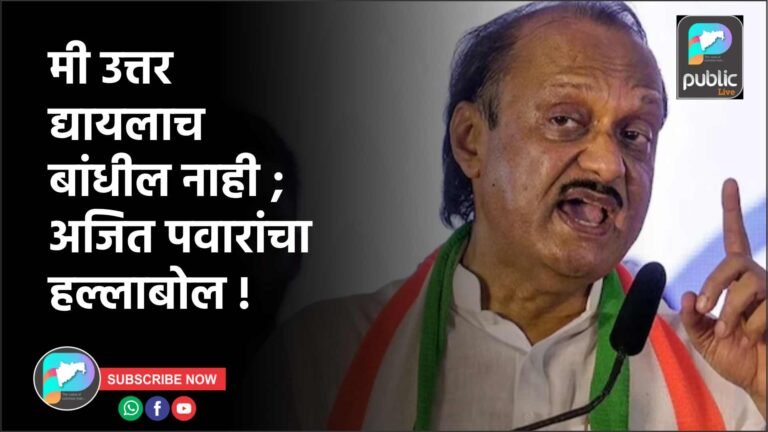 मी उत्तर द्यायलाच बांधील नाही ; अजित पवारांचा हल्लाबोल !