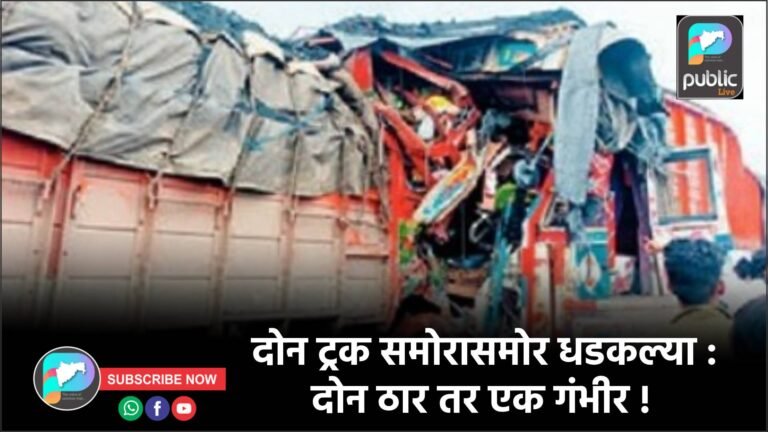 दोन ट्रक समोरासमोर धडकल्या : दोन ठार तर एक गंभीर !
