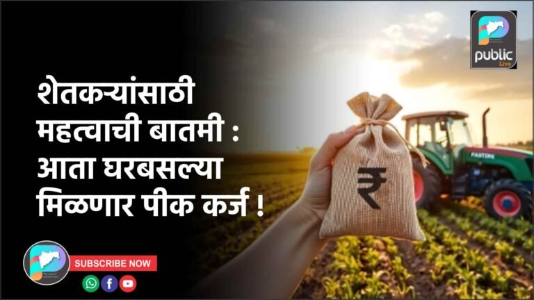 शेतकऱ्यांसाठी महत्वाची बातमी : आता घरबसल्या मिळणार पीक कर्ज !