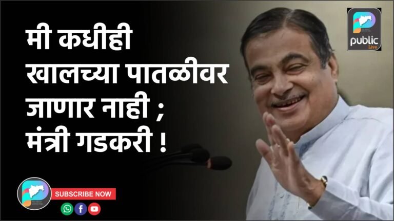 मी कधीही खालच्या पातळीवर जाणार नाही ; मंत्री गडकरी !