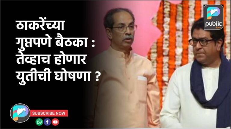ठाकरेंच्या गुप्तपणे बैठका : तेव्हाच होणार युतीची घोषणा ?