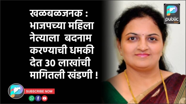 खळबळजनक : भाजपच्या महिला नेत्याला  बदनाम करण्याची धमकी देत ३० लाखांची मागितली खंडणी !