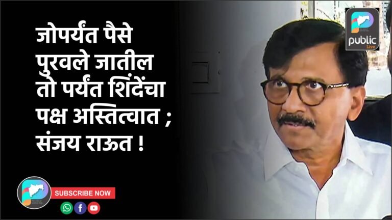 जोपर्यंत पैसे पुरवले जातील तो पर्यंत शिंदेंचा पक्ष अस्तित्वात ; संजय राऊत !