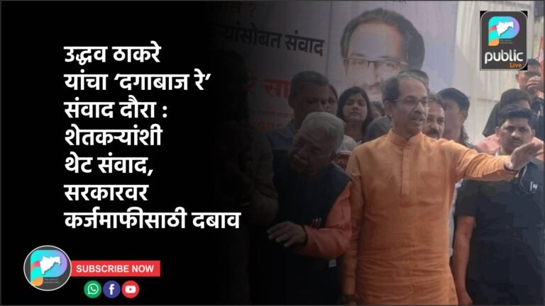 उद्धव ठाकरे यांचा ‘दगाबाज रे’ संवाद दौरा : शेतकऱ्यांशी थेट संवाद, सरकारवर कर्जमाफीसाठी दबाव