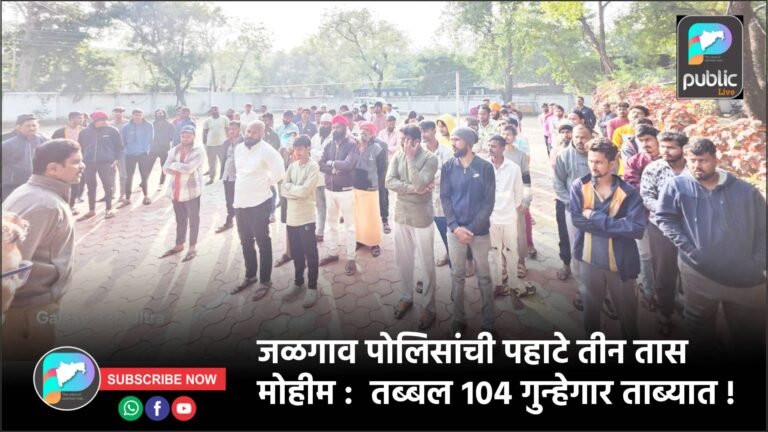 जळगाव पोलिसांची पहाटे तीन तास मोहीम :  तब्बल १०४ गुन्हेगार ताब्यात !