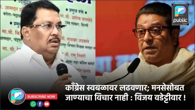 काँग्रेस स्वबळावर लढवणार; मनसेसोबत जाण्याचा विचार नाही : विजय वडेट्टीवार !