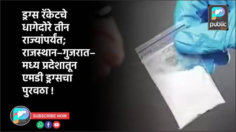 ड्रग्स रॅकेटचे धागेदोरे तीन राज्यांपर्यंत; राजस्थान–गुजरात–मध्य प्रदेशातून एमडी ड्रग्सचा पुरवठा !
