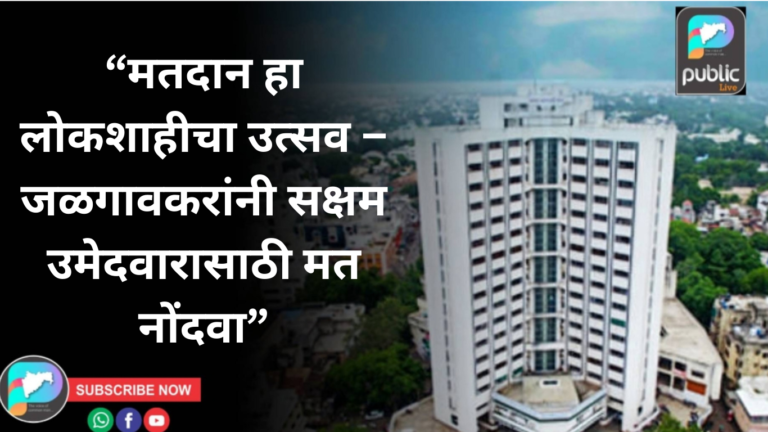 “मतदान हा लोकशाहीचा उत्सव – जळगावकरांनी सक्षम उमेदवारासाठी मत नोंदवा”