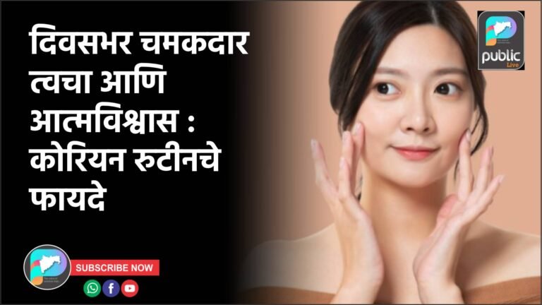 दिवसभर चमकदार त्वचा आणि आत्मविश्वास : कोरियन रुटीनचे फायदे