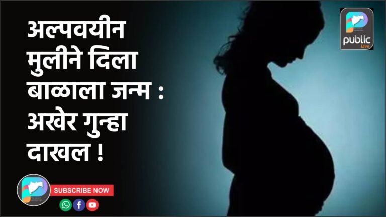 अल्पवयीन मुलीने दिला बाळाला जन्म :  अखेर गुन्हा दाखल !