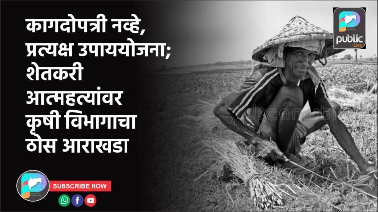 कागदोपत्री नव्हे, प्रत्यक्ष उपाययोजना; शेतकरी आत्महत्यांवर कृषी विभागाचा ठोस आराखडा