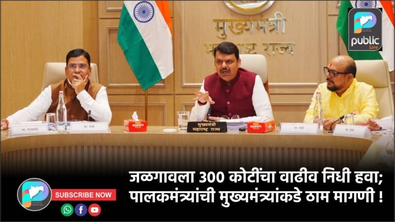 जळगावला 300 कोटींचा वाढीव निधी हवा; पालकमंत्र्यांची मुख्यमंत्र्यांकडे ठाम मागणी !